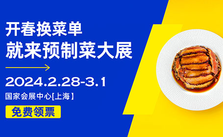 2024开年美食大展！上海预制菜展将于2月28日开幕，早鸟票限时领取中